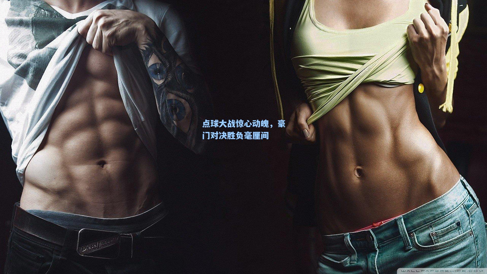 点球大战惊心动魄，豪门对决胜负毫厘间