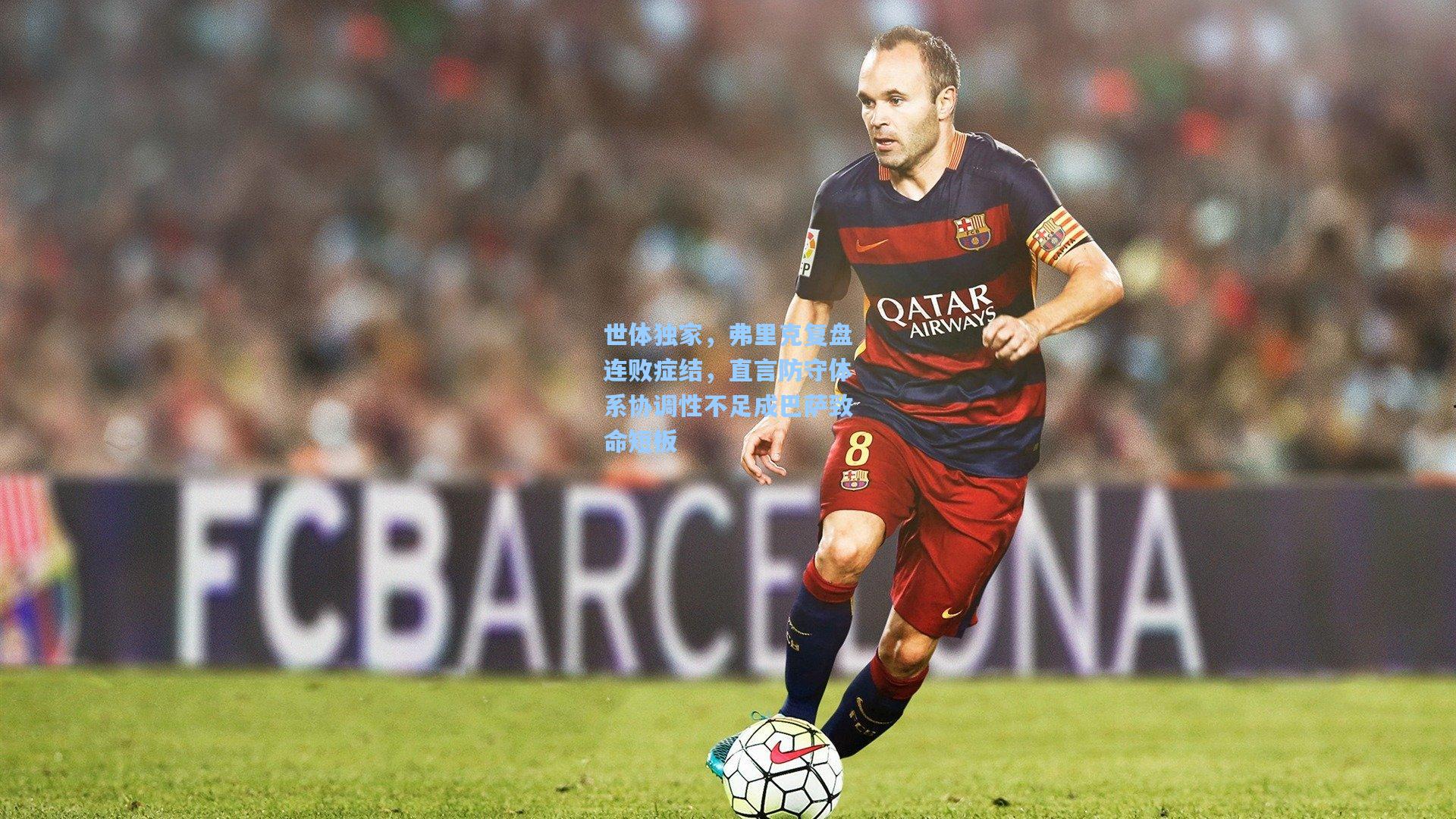 世体独家，弗里克复盘连败症结，直言防守体系协调性不足成巴萨致命短板