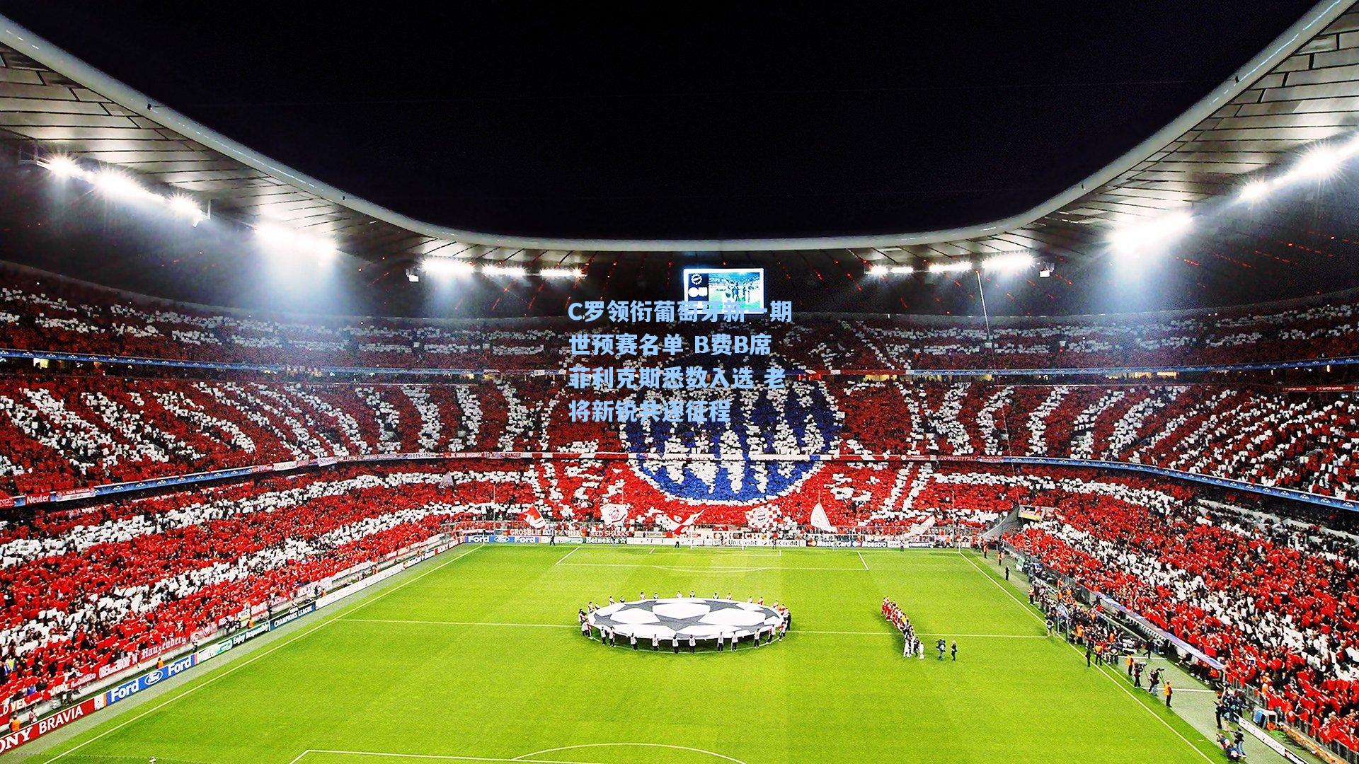 C罗领衔葡萄牙新一期世预赛名单 B费B席菲利克斯悉数入选 老将新锐共逐征程